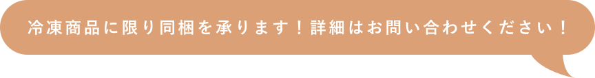 冷凍商品に限り同梱を承ります！詳細はお問い合わせください！