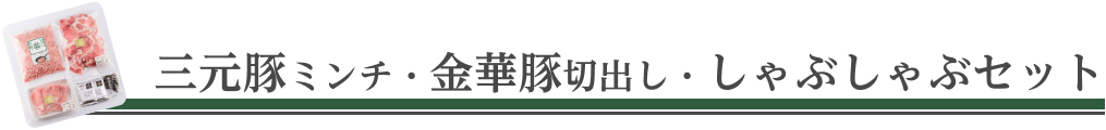 三元豚ミンチ・金華豚切出し・しゃぶしゃぶセット